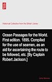 Ocean Passages for the World. First edition. 1895. Compiled for the use of seamen, as an aid for ascertaining the route to be followed, etc. [By Captain Robert Jackson.]