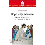 Dopo lunga schiavit�. Incontri di guarigione nel Vangelo di Marcodi Guglielmo Cazzulani