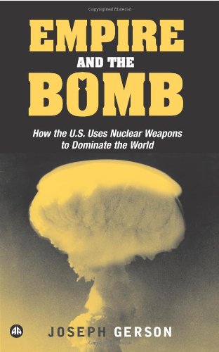 Empire and the Bomb: How the U.S. Uses Nuclear Weapons to Dominate the World
