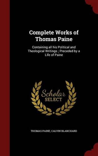 Complete Works of Thomas Paine: Containing all his Political and Theological Writings ; Preceded by a Life of Paine