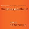 The Christian Atheist: When You Believe in God but Live as if He Doesn’t Exist