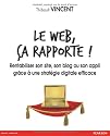 Le web, ça rapporte ! Rentabiliser son site, son blog ou son appli grâce à une stratégie digitale efficace