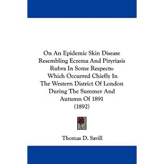 On An Epidemic Skin Disease Resembling Eczema And Pityriasis Rubra In Some Respects: Which... by Thomas D. Savill
