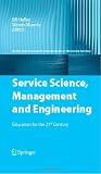 Service Science, Management and Engineering: Education for the 21st Century (Service Science: Research and Innovations in the Service Economy)