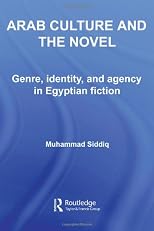 Arab Culture, Identity and the Novel: Genre, Identity and Agency in Egyptian Fiction (Routledge Studies in Middle Eastern Literatures)