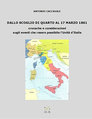 DALLO SCOGLIO DI QUARTO AL 17 MARZO 1861 cronache e considerazioni sugli eventi che resero possibile  l'Unità d'Italia (Italian Edition)
