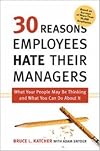 30 Reasons Employees Hate Their Managers: What Your People May Be Thinking and What You Can Do About It