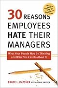 30 Reasons Employees Hate Their Managers: What Your People May Be Thinking and What You Can Do About It