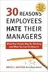 30 Reasons Employees Hate Their Managers: What Your People May Be Thinking and What You Can Do About It