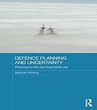Defence planning and uncertainty : preparing for the next Asia-Pacific war