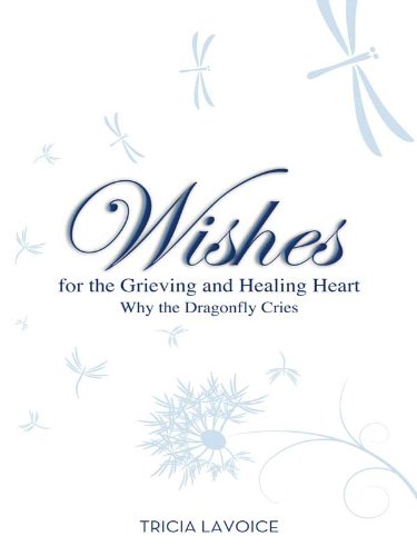 Wishes for the Grieving and Healing Heart: Why the Dragonfly Cries