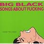 Songs About Fucking ~ Big Black