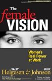 The Female Vision: Women s Real Power at Work