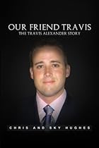 Our Friend Travis: The Travis Alexander Story Our Friend Travis: The Travis Alexander Story