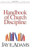 Handbook of Church Discipline: A Right and Privilege of Every Church Member (Jay Adams Library)