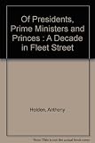 Of presidents, prime ministers and princes : a decade in Fleet Street