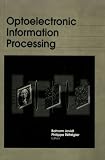 Optoelectronic Information Processing (SPIE Press Monograph Vol. PM54)