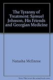 The tyranny of treatment : Samuel Johnson, his friends and Georgian medicine