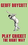 Geoff Boycott: Play Cricket the Right Way