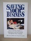 Saving Your Business: How to Survive Chapter 11 Bankruptcy and Successfully Reorganize Your Company