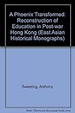 A phoenix transformed : the reconstruction of education in post-war Hong Kong