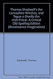 Thomas Shadwell's The Lancashire-witches, and Tegue o Divelly the Irish-priest : a critical old-spelling edition