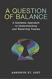 A Question of Balance: A Systemic Approach to Understanding and Resolving Trauma