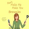 Don't Make Me Make You Brownies