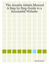 The Joomla Admin Manual: A Step by Step Guide to a Successful Website