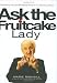 Ask the Fruitcake Lady: Everything You Would Already Know If You Had Any Sense by Marie Rudisill