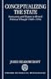 Conceptualizing the State: Innovation and Dispute in British Political Thought 1880-1914 (Oxford Historical Monographs)