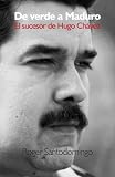 De verde a Maduro: El sucesor de Hugo Chavez (Vintage Espanol)