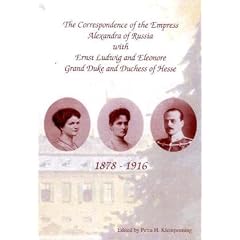 The Correspondence of the Empress Alexandra of Russia with Ernst Ludwig and Eleonore, Grand Duke and Duchess of Hesse. 1878-1916