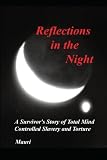 Reflections In The Night: A Survivor's Story of Total Mind Controlled Slavery and Torture