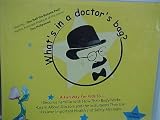 What's in a Doctor's Bag : A Fun Way for Kids to Become Familiar with How Their Body Works and Learn About Doctors
