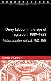 Derry labour in the age of agitation, 1889-1923. 1, New unionism and old, 1889-1906