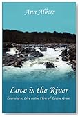 Love is the River: Learning to Live in the Flow of Divine Grace Love is the River: Learning to Live in the Flow of Divine Grace