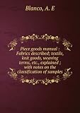 Piece goods manual : Fabrics described; textile - knit goods - weaving terms - etc. - explained ; with notes on the classification of samples