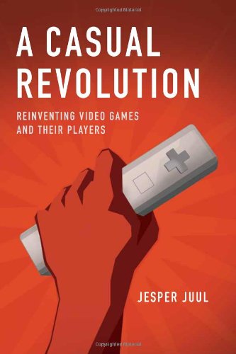 A Casual Revolution: Reinventing Video Games and Their PlayersA Casual Revolution: Reinventing Video Games and Their Players