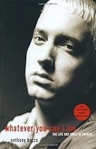 Whatever You Say I Am: The Life and Times of Eminem Whatever You Say I Am: The Life and Times of Eminem