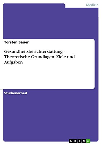 Gesundheitsberichterstattung - Theoretische Grundlagen, Ziele und Aufgaben (German Edition)