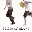 [title of show] (2006 Original Off-Broadway Cast)