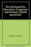 The technical fix : education, computers and industry