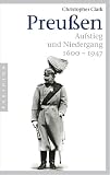 Preu�en: Aufstieg und Niedergang1600-1947 - Christopher Clark