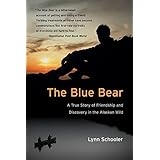 the blue bear a true story of friendship and discovery in the alaskan wild