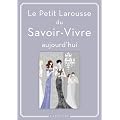 Petit Larousse du Savoir-Vivre: aujourd'hui