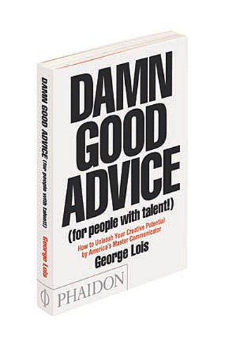 Damn Good Advice (For People with Talent!): How To Unleash Your Creative Potential by America's Master Communicator, George Lois Book Image