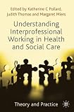 Understanding interprofessional working in health and social care : theory and practice