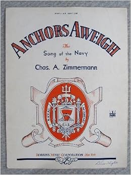 ANCHORS AWEIGH: The Song of the Navy, by Charles A. Zimmerman. Revised ...