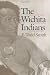The Wichita Indians: Traders of Texas and the Southern Plains, 1540-1845 (Centennial Series of the Association of Former Students, Texas A&M University)